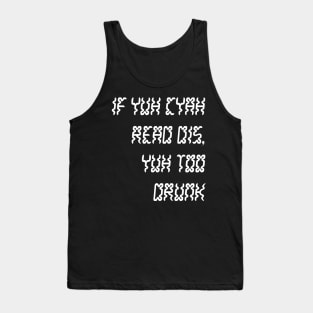 IF YUH CYAH READ DIS YUH TOO DRUNK - IN WHITE - CARNIVAL CARIBANA PARTY TRINI DJ Tank Top